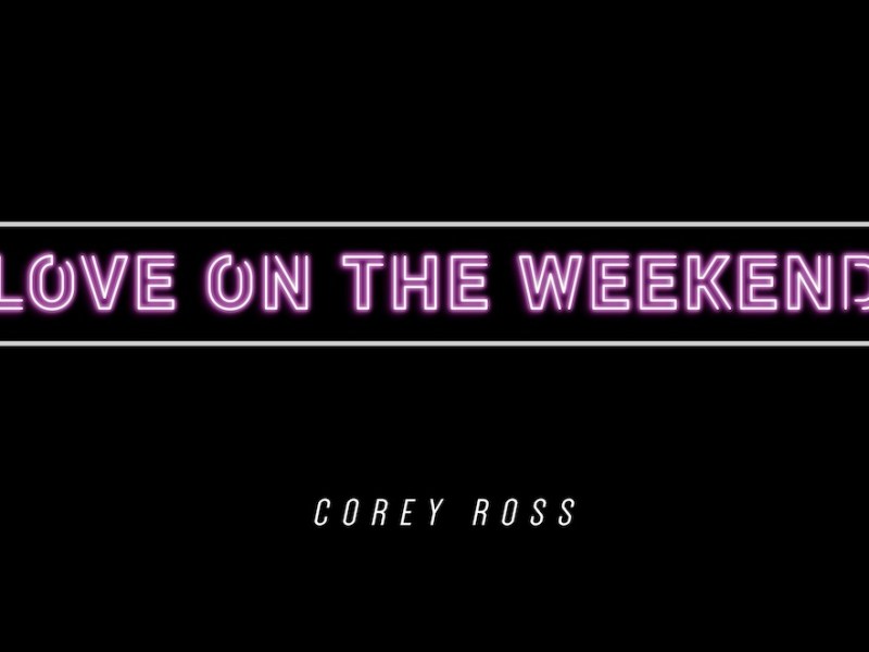 Corey Ross New Single “Love on the&nbsp;Weekend”